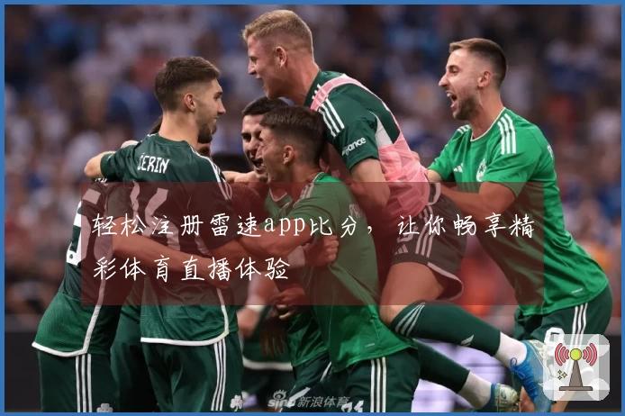 轻松注册雷速app比分，让你畅享精彩体育直播体验