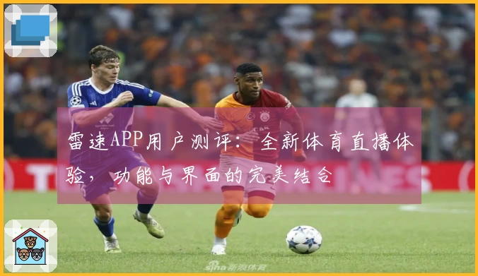 雷速APP用户测评：全新体育直播体验，功能与界面的完美结合