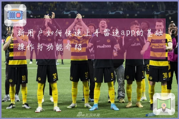 新用户如何快速上手雷速app的基础操作与功能介绍
