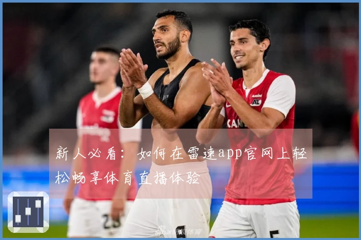 新人必看：如何在雷速app官网上轻松畅享体育直播体验
